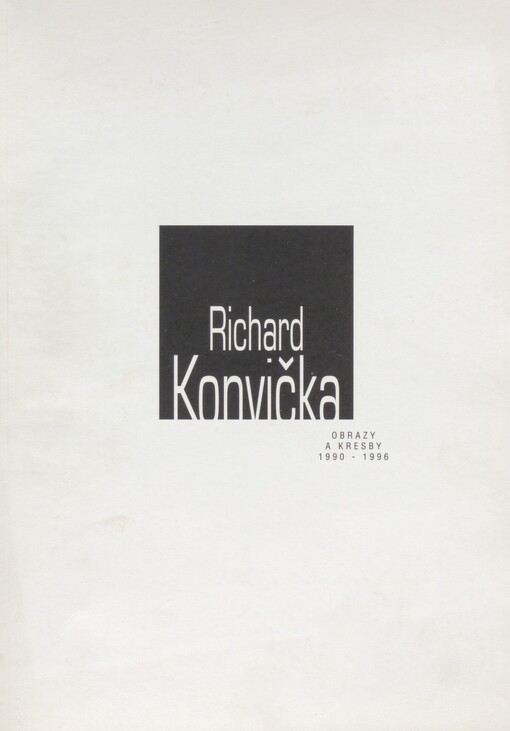 Richard Konvička: [obrazy a kresby 1990-1996 : katalog výstavy], České Budějovice 19.9.-28.10.1996