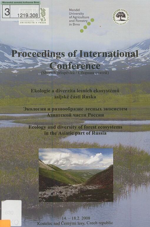Ecology and Diversity of Forest Ecosystems in the Asiatic Part of Russia: proceedings of international conference = Ekologie a diverzita lesních ekosystémů asijské části Ruska : sborník příspěvků = Ekologija i raznoobrazije lesnych ekosistem Aziatskoj časti Rossii : sbornik statej : Kostelec nad Černými lesy, Czech Republic, 14.-18.2.2008