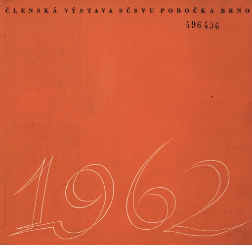Členská výstava SČSVU 1962 Brno: obrazy, sochy, grafika, užité umění : Dům umění města Brna 11.11.-31.12.1962 : brněnští fotografové výtvarníci : Dům pánů z Kunštátu 11.11.-15.12.1962 : katalog výstavy