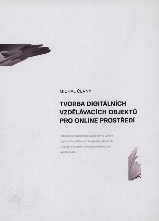 Tvorba digitálních vzdělávacích objektů pro online prostředí: didaktické a technické poznámky k tvorbě digitálních vzdělávacích objektů (převážně) v konektivistickém a konstruktivistickém paradigmatu
