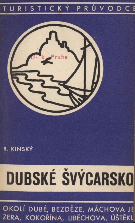 Dubské Švýcarsko: okolí Dubé, Doks, Máchova jezera, Bezděze, Mšena, Kokořína, Liběchova, Štětí, Úštěku a České Lípy : [turistický průvodce] : ... s mapou tur. zn. cest