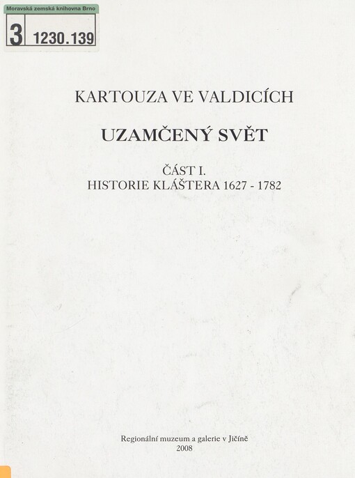 Kartouza ve Valdicích - uzamčený svět. Část I. Historie kláštera 1627-1782 : průvodce výstavou : zámecká galerie Regionálního muzea a galerie v Jičíně, 30.11.2008-1.3.2009
