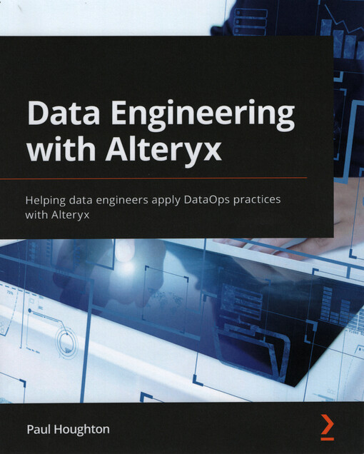 Data Engineering with Alteryx : helping data engineers apply DataOps practices with Alteryx