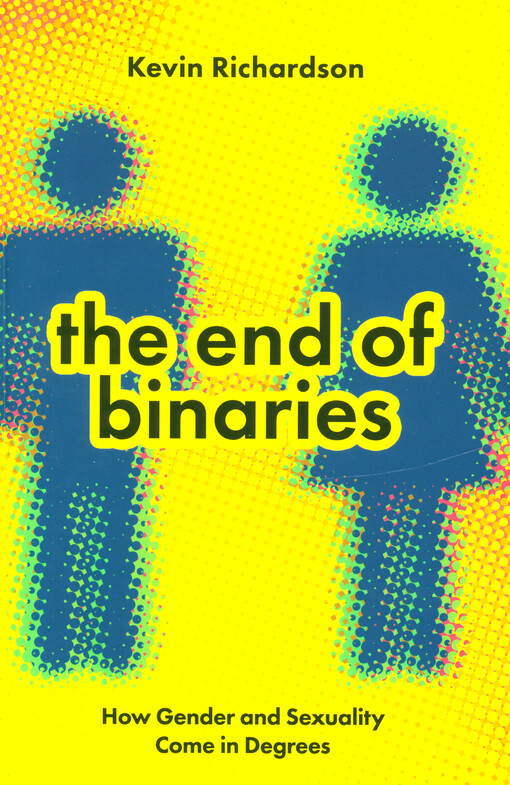 The end of binaries : how gender and sexuality come in degrees