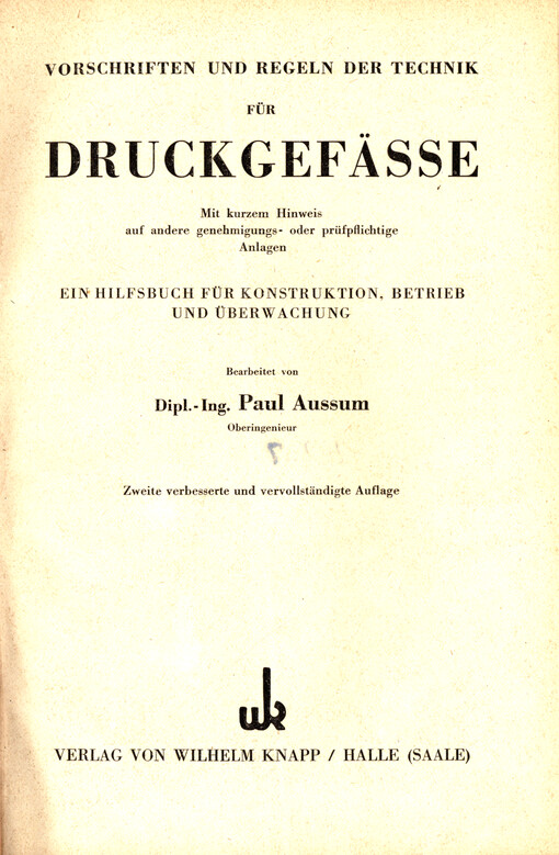 Vorschriften und Regeln der Technik für Druckgefässe : mit kurzem Hinweis auf andere genehmigungs- oder prüfpflichtige Anlagen ; ein Hilfsbuch für Konstruktion, Betrieb und Überwachung