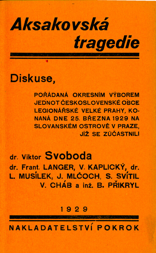 Aksakovská tragedie : diskuse pořádaná okresním výborem jednot Československé obce legionářské Velké Prahy, konaná dne 25. března 1929 na Slovanském ostrově, jíž se zúčastnili Dr. Viktor Svoboda, dr. Frant. Langer, V. Kaplický, L. Musílek, J. Mlčoch, S. Svítil, V. Cháb a inž. Boh. Přikryl