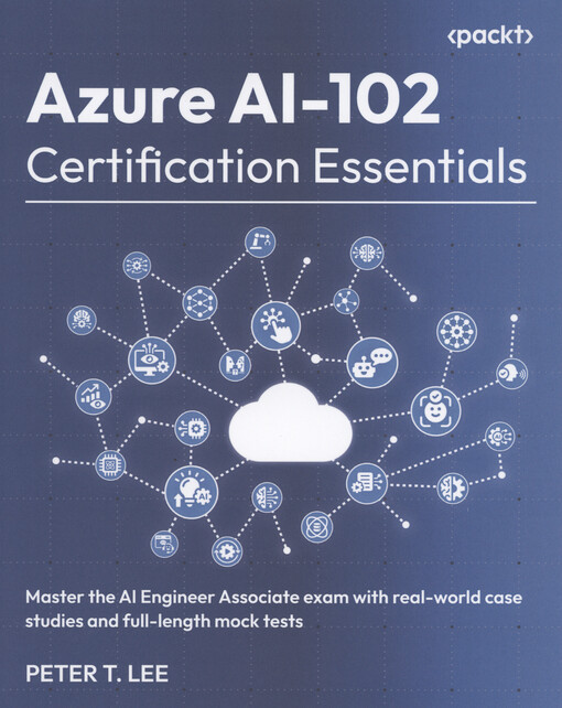 Azure AI-102 Certification essentials : master the AI Engineer Associate exam with real-world case studies and full-length mock tests