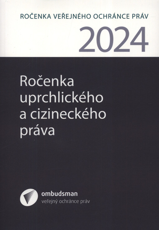 Ročenka uprchlického a cizineckého práva : ročenku tvoří příspěvky, které zazněly na vědeckém semináři uskutečněném dne ... v Kanceláři veřejného ochránce práv ..., a další odborné příspěvky, které souvisí s tématem uprchlického a cizineckého práva