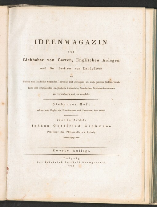 Konvolut začínající dílem: IDEENMAGAZIN für Liebhaber von Gärten, englischen Anlagen und für Besitzer von Landgütern, um Gärten und ländliche Gegenden, sowohl mit geringem als auch grossem Geldaufwand, nach den originellsten Englischen, Gothischen, Sinesischen Geschmacksmanieren zu verchönern und zu veredeln =: Recueil D'IDÉES NOUVELLES pour la Décoration des Jardins et des Parcs dans le gout Anglois, Gothique, Chinois etc. Erster Heft welcher zehn Kupfer mit Franzözischen und Deutschen Text enthält