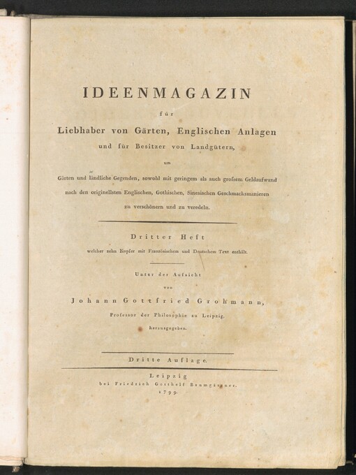 Konvolut začínající dílem: IDEENMAGAZIN für Liebhaber von Gärten, englischen Anlagen und für Besitzer von Landgütern, um Gärten und ländliche Gegenden, sowohl mit geringem als auch grossem Geldaufwand, nach den originellsten Englischen, Gothischen, Sinesischen Geschmacksmanieren zu verchönern und zu veredeln =: Recueil D'IDÉES NOUVELLES pour la Décoration des Jardins et des Parcs dans le gout Anglois, Gothique, Chinois etc. Erster Heft welcher zehn Kupfer mit Franzözischen und Deutschen Text enthält