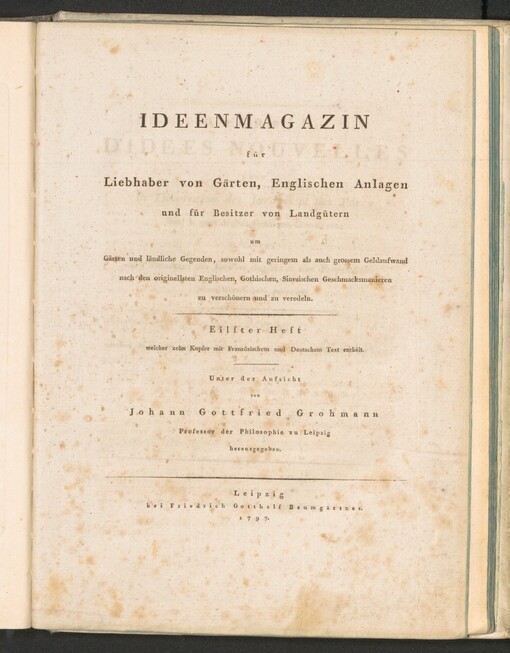 Konvolut začínající dílem: IDEENMAGAZIN für Liebhaber von Gärten, englischen Anlagen und für Besitzer von Landgütern, um Gärten und ländliche Gegenden, sowohl mit geringem als auch grossem Geldaufwand, nach den originellsten Englischen, Gothischen, Sinesischen Geschmacksmanieren zu verchönern und zu veredeln =: Recueil D'IDÉES NOUVELLES pour la Décoration des Jardins et des Parcs dans le gout Anglois, Gothique, Chinois etc. Erster Heft welcher zehn Kupfer mit Franzözischen und Deutschen Text enthält