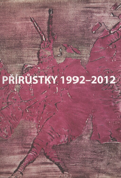 Přírůstky 1992-2012: [katalog k 50. výročí otevření Galerie Slováckého muzea