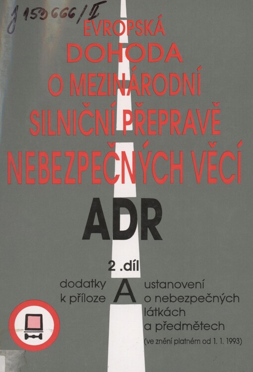 Evropská dohoda o mezinárodní silniční přepravě nebezpečných věcí: (dohoda ADR). 2. díl - Dodatky k příl. A. Ustanovení o nebezpečných látkách a předmětech : (ve znění platném od 1.1.1993)