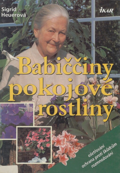 Babiččiny pokojové rostliny: [ošetřování, ochrana proti škůdcům, rozmnožování]