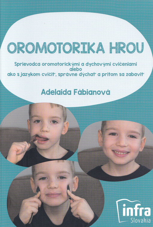 Oromotorika hrou : Sprievodca oromotorickými a dychovými cvičeniami alebo ako s jazykom cvičiť, správne dýchať a pritom sa zabaviť