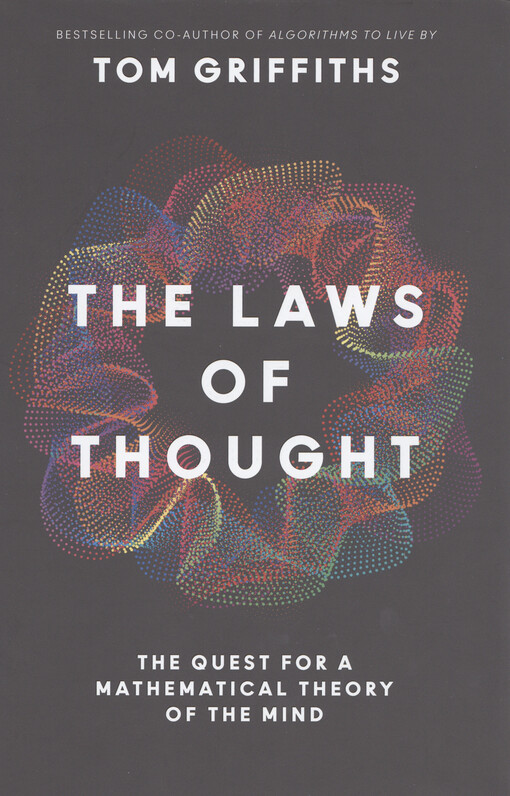 The laws of thought : the quest for a mathematical theory of the mind