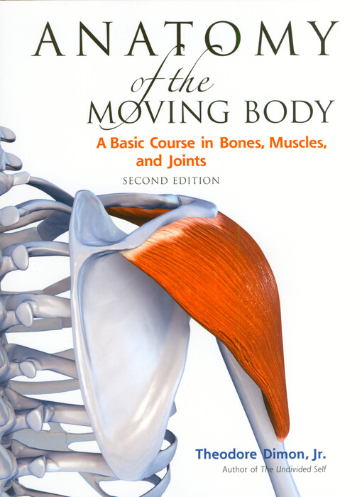 Anatomy of the moving body : a basic course in bones, muscles, and joints