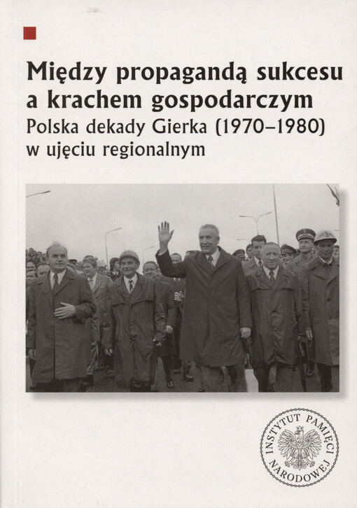 Między propagandą sukcesu a krachem gospodarczym : Polska dekady Gierka (1970-1980) w ujęciu regionalnym