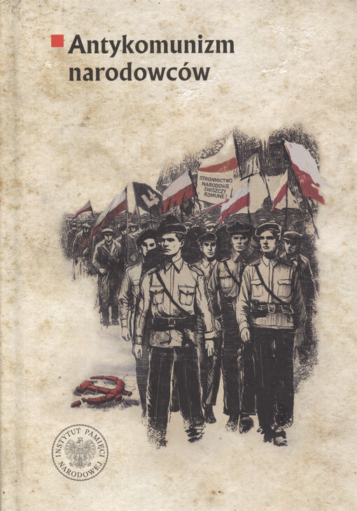 Antykomunizm narodowców : organizacje polityczne ruchu narodowego wobec komunistów i komunizmu w II Rzeczypospolitej (1918-1939) : wypisy źródłowe
