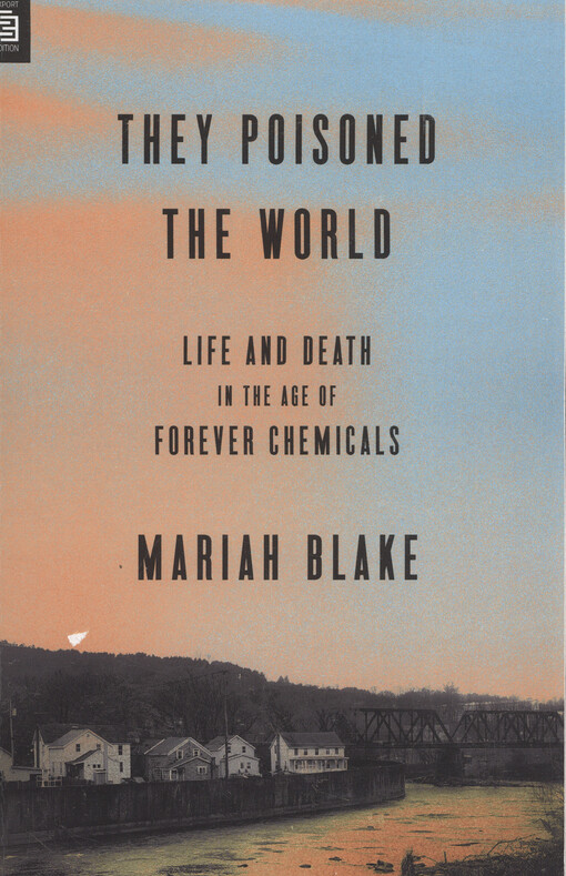 They poisoned the world : life and death in the age of forever chemicals