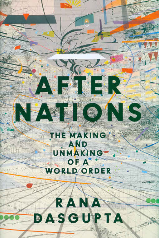 After nations : the making and unmaking of a world order