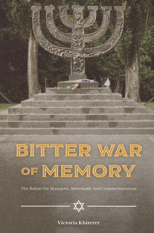 Bitter war of memory : the Babyn Yar massacre, aftermath, and commemoration