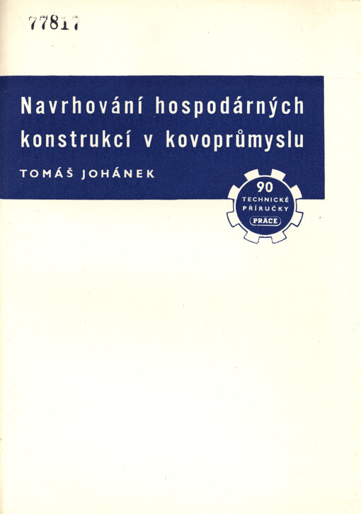 Navrhování hospodárných konstrukcí v kovoprůmyslu. Přehled a rozbor jednotlivýh hledisek hospodárné konstrukce s ukázkami vzorných příkladů z praxe a směrnice pro technologicky správné navrhování odlitků, výkovků, výlisků a svařovaných součástí