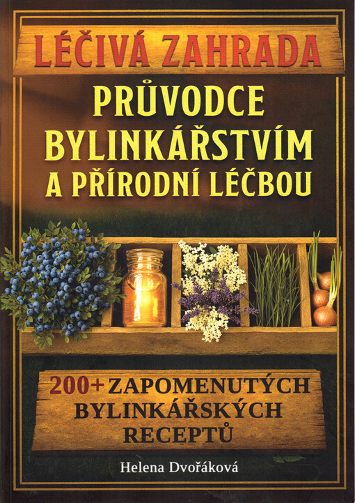 Léčivá zahrada : průvodce bylinkářstvím a přírodní léčbou : 200+ zapomenutých bylinkářských receptů Helena Dvořáková