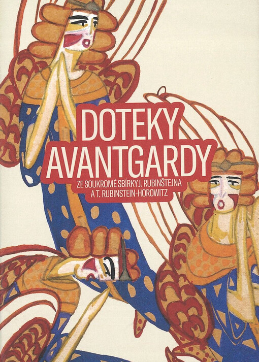 Doteky avantgardy : ze soukromé sbírky J. Rubinštejna a T. Rubinstein-Horowitz