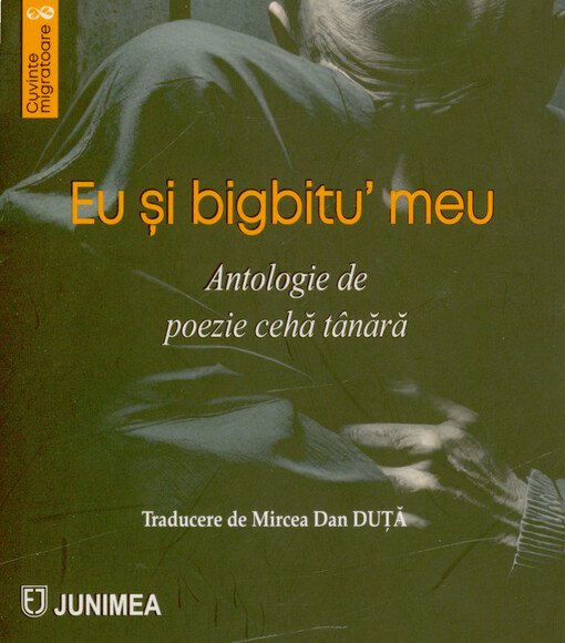 Eu și bigbitu' meu : antologie de poezie cehă tânără