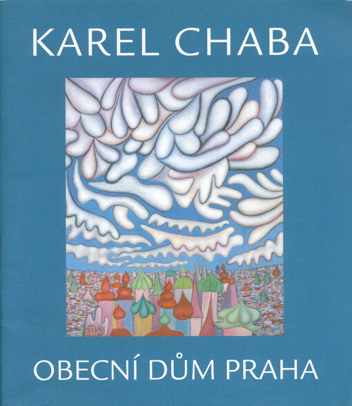 Karel Chaba : výstava obrazů : výběr z celoživotního díla u příležitosti 80. narozenin malíře : Obecní dům Praha, 12.7.2005-22.8.2005