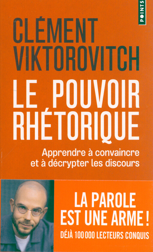 Le pouvoir rhétorique : apprendre à convaincre et à décrypter les discours