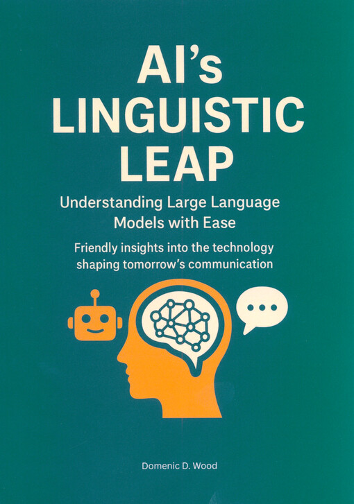 AI’s linguistic leap: understanding large language models with ease : friendly insights into the technology shaping tomorrow’s communication