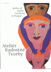 Ateliér radostné tvorby = Atelier of joyful creativity in Prague  (odkaz v elektronickém katalogu)