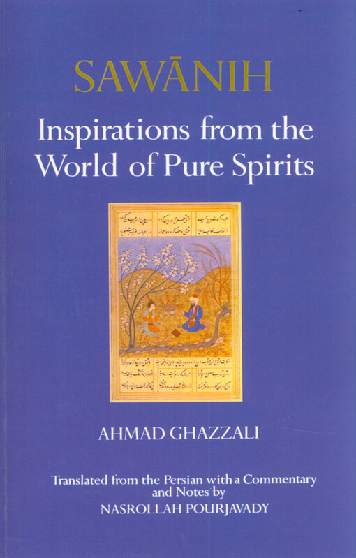 Sawānih : inspirations from the world of pure spirits : the oldest Persian Sufi treatise on love