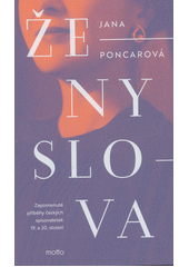 Ženy slova : zapomenuté příběhy českých spisovatelek 19. a 20. století  (odkaz v elektronickém katalogu)