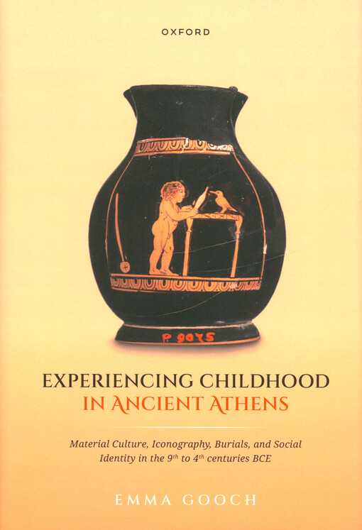 Experiencing childhood in ancient Athens : material culture, iconography, burials, and social identity in the 9th to 4th centuries BCE