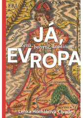 Já, Evropa : žena, bohyně, kontinent  (odkaz v elektronickém katalogu)