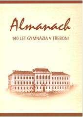 Almanach : 140 let gymnázia v Třeboni : 1868-2008  (odkaz v elektronickém katalogu)