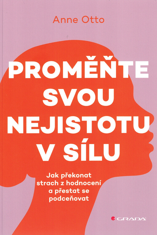 Proměňte svou nejistotu v sílu : jak překonat strach z hodnocení a přestat se podceňovat