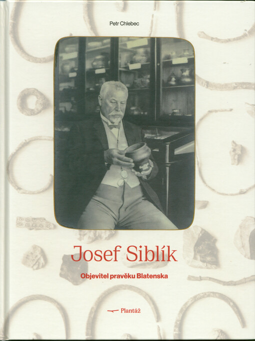 Josef Siblík : objevitel pravěku Blatenska