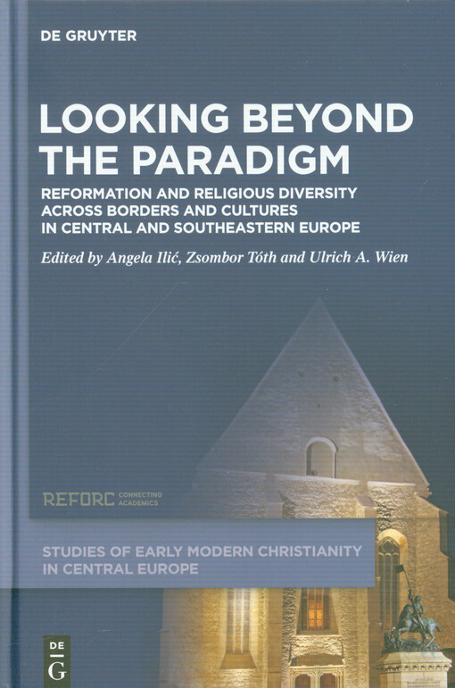 Looking beyond the Paradigm : reformation and religious diversity across borders and cultures in Central and Southeastern Europe