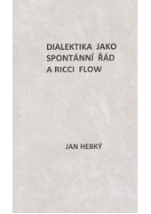Dialektika jako spontánní řád a Ricci flow  (odkaz v elektronickém katalogu)