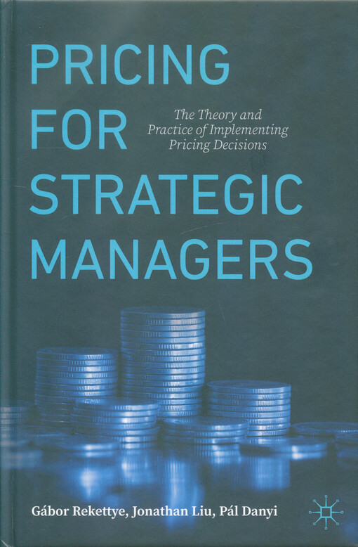 Pricing for strategic managers : the theory and practice of implementing pricing decisions