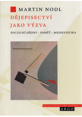 Dějepisectví jako výzva : sociální dějiny - paměť - medievistika (odkaz v elektronickém katalogu)