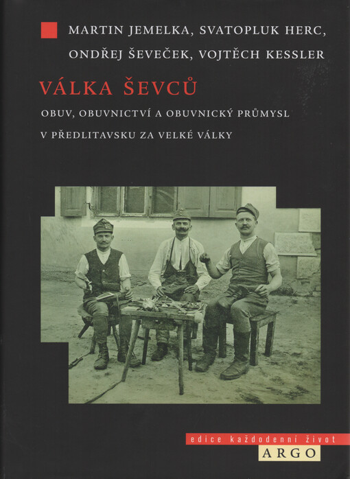 Válka ševců : obuv, obuvnictví a obuvnický průmysl v Předlitavsku za Velké války