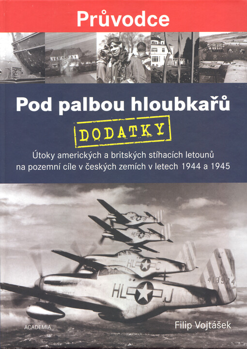 Pod palbou hloubkařů : útoky amerických a britských stíhacích letounů na pozemní cíle v českých zemích v letech 1944 a 1945 : dodatky