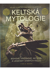 Keltská mytologie : velká ilustrovaná encyklopedie : bohové, hrdinové, netvoři a legendy starých Keltů  (odkaz v elektronickém katalogu)