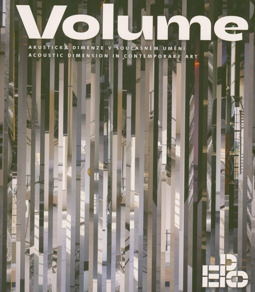 Volume : akustická dimenze v současném umění = acoustic dimension in contemporary art