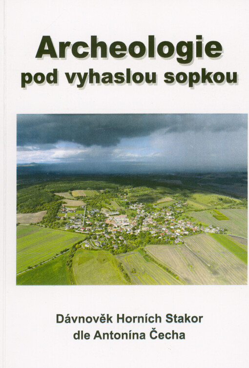Archeologie pod vyhaslou sopkou : dávnověk Horních Stakor dle Antonína Čecha